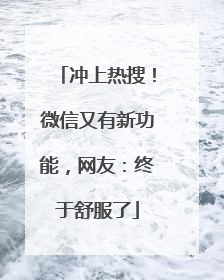 冲上热搜！微信又有新功能，网友：终于舒服了