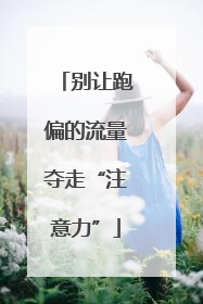 别让跑偏的流量夺走“注意力”
