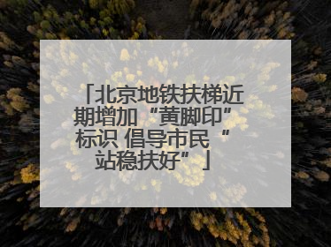北京地铁扶梯近期增加“黄脚印”标识 倡导市民“站稳扶好”