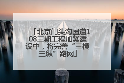 北京门头沟国道108三期工程加紧建设中，将完善“三横三纵”路网