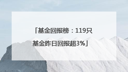基金回报榜：119只基金昨日回报超3%