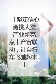 坚定信心 勇挑大梁·产业新亮点丨产赛联动，让自行车飞驰起来