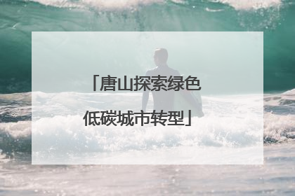 唐山探索绿色低碳城市转型