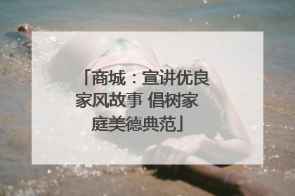 商城：宣讲优良家风故事 倡树家庭美德典范