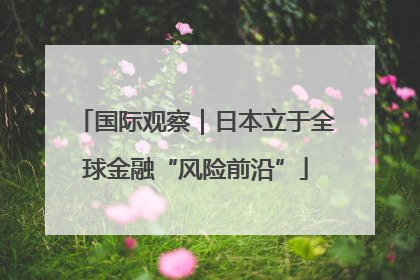 国际观察｜日本立于全球金融“风险前沿”