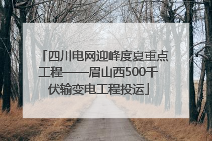 四川电网迎峰度夏重点工程——眉山西500千伏输变电工程投运