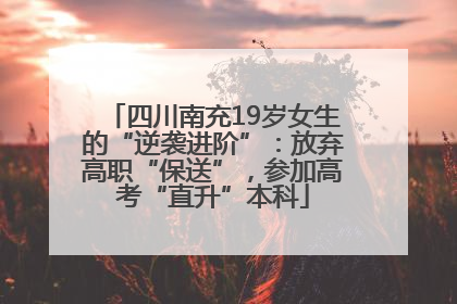四川南充19岁女生的“逆袭进阶”：放弃高职“保送”，参加高考“直升”本科