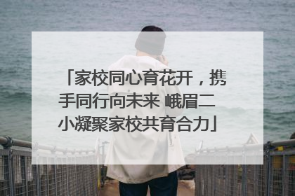 家校同心育花开，携手同行向未来 峨眉二小凝聚家校共育合力