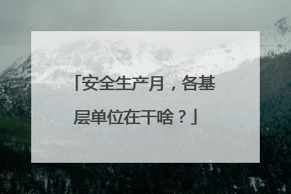 安全生产月，各基层单位在干啥？
