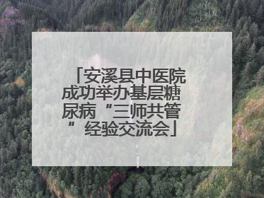 安溪县中医院成功举办基层糖尿病“三师共管”经验交流会