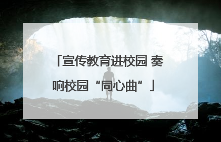 宣传教育进校园 奏响校园“同心曲”