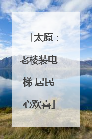 太原：老楼装电梯 居民心欢喜