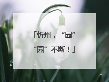 忻州，“园”“园”不断！
