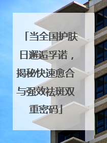 当全国护肤日邂逅孚诺，揭秘快速愈合与强效祛斑双重密码