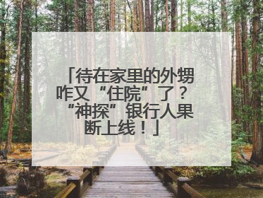 待在家里的外甥咋又“住院”了？“神探”银行人果断上线！