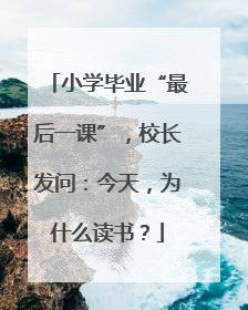小学毕业“最后一课”，校长发问：今天，为什么读书？