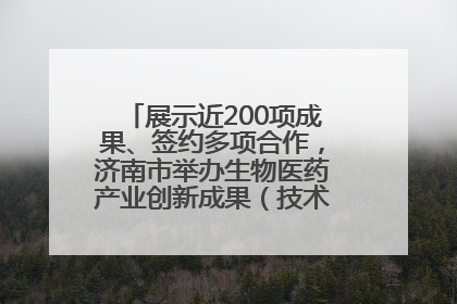 展示近200项成果、签约多项合作，济南市举办生物医药产业创新成果（技术）转化供需对接会