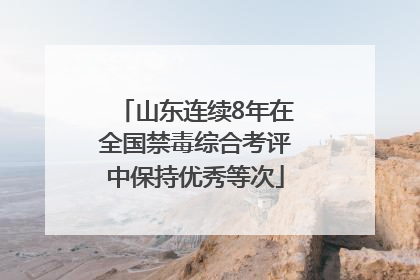 山东连续8年在全国禁毒综合考评中保持优秀等次