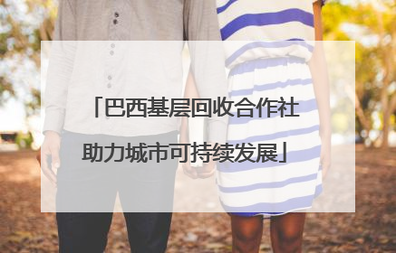 巴西基层回收合作社助力城市可持续发展