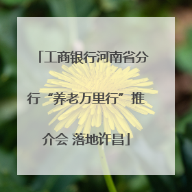 工商银行河南省分行“养老万里行”推介会 落地许昌