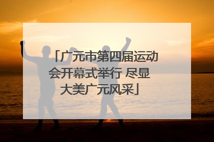 广元市第四届运动会开幕式举行 尽显大美广元风采