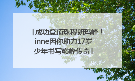 成功登顶珠穆朗玛峰！inne因你助力17岁少年书写巅峰传奇