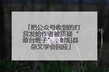 把公众号收到的打赏发给作者被质疑“草台班子”，射阳县杂文学会回应