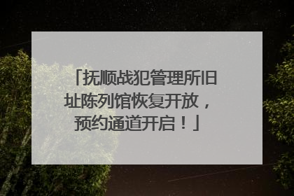 抚顺战犯管理所旧址陈列馆恢复开放，预约通道开启！