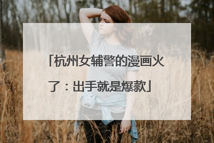 杭州女辅警的漫画火了：出手就是爆款