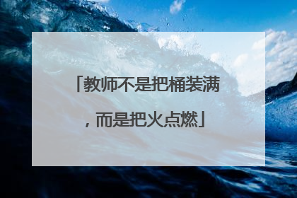 教师不是把桶装满，而是把火点燃