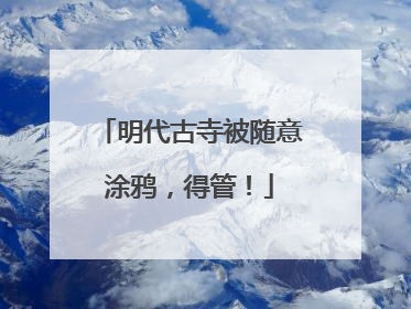 明代古寺被随意涂鸦，得管！