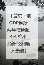 普京：俄GDP连续两年增速超4% 绝不允许经济陷入衰退