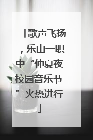 歌声飞扬，乐山一职中“仲夏夜校园音乐节”火热进行