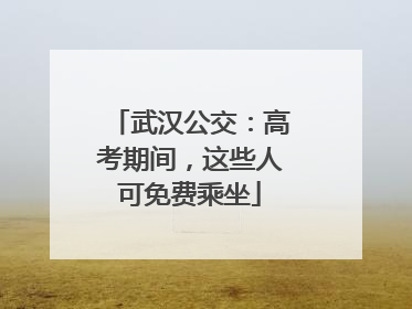 武汉公交：高考期间，这些人可免费乘坐