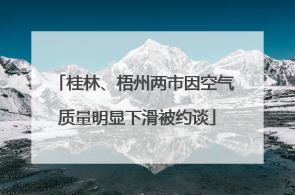 桂林、梧州两市因空气质量明显下滑被约谈