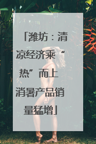 潍坊：清凉经济乘“热”而上 消暑产品销量猛增