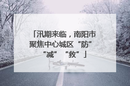 汛期来临，南阳市聚焦中心城区“防”“减”“救”