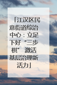 江汉区民意街道综治中心：立足下好“三步棋” 激活基层治理新活力