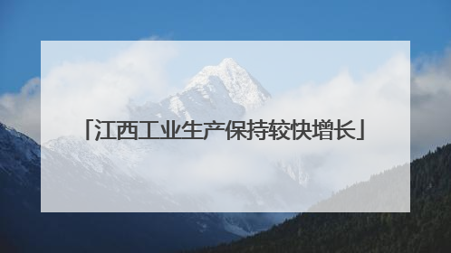 江西工业生产保持较快增长