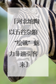 河北馆陶以五谷杂粮“绘就”魅力非遗引客来