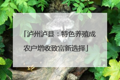 泸州泸县：特色养殖成农户增收致富新选择
