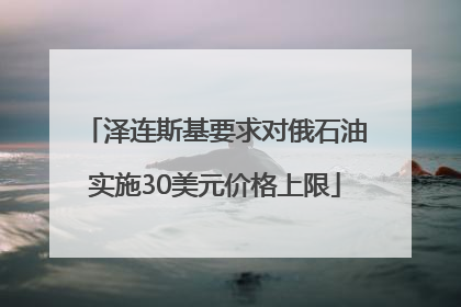 泽连斯基要求对俄石油实施30美元价格上限