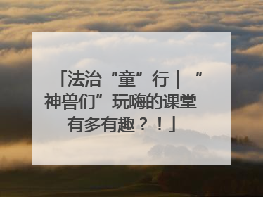 法治“童”行｜“神兽们”玩嗨的课堂有多有趣？！