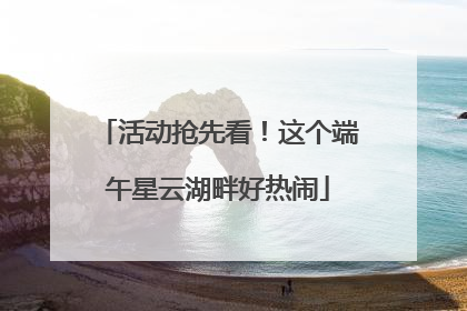 活动抢先看！这个端午星云湖畔好热闹