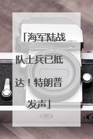 海军陆战队士兵已抵达！特朗普发声