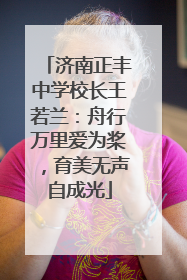 济南正丰中学校长王若兰：舟行万里爱为桨，育美无声自成光
