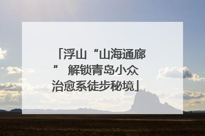 浮山“山海通廊” 解锁青岛小众治愈系徒步秘境