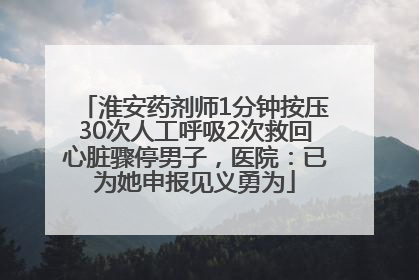 淮安药剂师1分钟按压30次人工呼吸2次救回心脏骤停男子，医院：已为她申报见义勇为