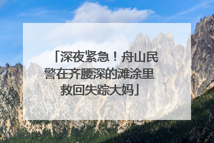 深夜紧急！舟山民警在齐腰深的滩涂里救回失踪大妈