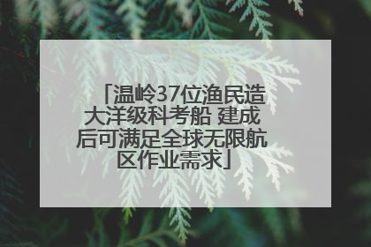 温岭37位渔民造大洋级科考船 建成后可满足全球无限航区作业需求